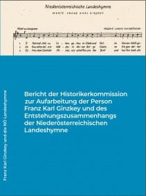 Bericht zur Historikerkommission zur Aufarbeitung der Person Franz Karl Ginzkey und des Entstehungszusammenhangs der Niederösterreichischen Landeshymne
